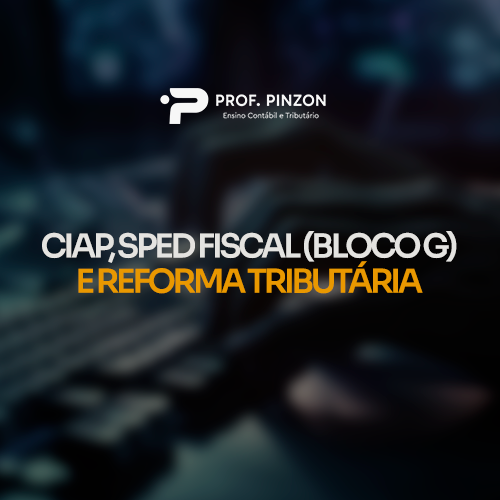 IBEPC - Instituto Brasileiro de Educação Profissional Continuada CIAP, SPED FISCAL (BLOCO G) E REFORMA TRIBUTÁRIA
